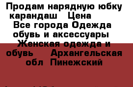 Продам нарядную юбку-карандаш › Цена ­ 700 - Все города Одежда, обувь и аксессуары » Женская одежда и обувь   . Архангельская обл.,Пинежский 